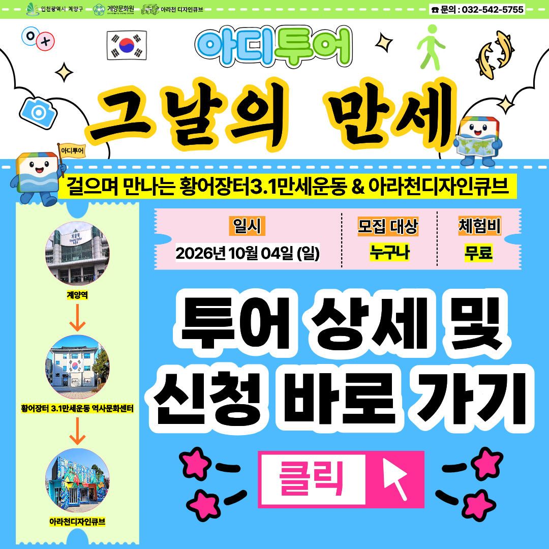 📍투어 프로그램📍 – 🗺️아디투어 – 그날의 만세🗺️ 참여자 모집!!



2026년 아라천디자인큐브 투어프로그램 첫 번째!



🗺️아디투어 – 그날의 만세🗺️



🚨 주목! 이번 주말, 특별한 역사문화 투어가 찾아옵니다! 🚨

🍱 아라만세상인회 점심 쿠폰부터

🎨 나만의 베어브릭푸어링 체험까지!

역사 탐방도 하고, 골든벨에도 도전하고,

예술 작품도 만들어 보는 특별한 하루!

멀리 떠나지 않아도 괜찮아요.

우리 동네 계양에 숨겨진 역사와 문화를 직접 걸으며 만나보세요! 🚶‍♀️🌿



우리 동네에 숨겨진 역사 이야기를 만나고,

친구, 가족과 함께 특별한 하루를 걸어보세요!



📚 황어장터 3.1만세운동 역사 이야기!

🚶‍♀️ 계양역에서 황어장터까지 함께 걷기!

🏆 역사 이야기를 바탕으로 한 아디투어 골든벨!

🎨 아라갤러리 전시 관람!

🧸 베어브릭 푸어링 체험 프로그램!

🍱 지역 상권 점심 쿠폰 혜택까지!



역사도 배우고, 예술도 즐기고,

우리 지역의 매력을 새롭게 발견하는 하루! 💕

지금 바로 신청하고 특별한 역사문화 여행을 떠나보세요! 🌿🌿





🗺️아디투어 – 그날의 만세🗺️는

아라천디자인큐브를 중심으로 황어장터 일대 독립운동 역사 현장을 탐방하며

황어장터 3·1만세운동의 의미를 학습하고, 해설·워크북·미션 활동을 결합한 참여형 체험을 통해

역사적 이해를 심화하며 다양한 체험 활동과 퀴즈 프로그램을 통해 학습 내용을 확장하는

역사·문화 체험 교육 문화 탐방형 투어 프로그램입니다.





⭐ 🗺️아디투어 – 그날의 만세🗺️ 프로그램 안내 ⭐

● 일시 : 2026년 10월 04일 (일) 10시-14시 30분 (총 1회 / ※ 중간 점심시간 및 자유시간 포함)

● 집결 장소: 계양역 1번 출구

● 투어 코스: 계양역 → 황어장터 3.1만세운동 역사문화센터 → 아라천디자인큐브

● 참가비: 무료

● 대상: 인천시민 및 계양 구민 누구나 / 총 16명



⭐ 🗺️아디투어 – 그날의 만세🗺️ 주요 프로그램 안내 ⭐

1. 황어장터 3.1만세운동 역사 탐방

- 계양역에서 출발해 황어장터 3.1만세운동 역사문화센터로 이동하고, 해설사 선생님과 함께 그날의 역사 이야기를 들어보아요!

2. 아디투어 그날의 만세 골든벨

- 아디투어 – 그날의 만세에서 배운 내용을 바탕으로 골든벨에 도전해 보세요! / 1등에게는 수향카페 특별 10,000원 이용 쿠폰 증정!

3. 아라갤러리 전시 관람

- 아라갤러리 <그리는 노리,터 취미 미술의 세계> 전시를 관람하며 예술 작품을 감상하는 시간을 가져요.

4. 전시연계 체험프로그램 <역사는 흐른다! - 베어브릭 푸어링>

- 나만의 개성을 담은 베어브릭푸어링 작품을 만들어 보세요!



⭐ 🗺️아디투어 – 그날의 만세🗺️ 참가자 특별 혜택 ⭐

1. 참가자 전원에게 드리는 혜택!

가. 5,000원 지역 상권 점심 쿠폰 증정! : 아라만세 상인회와 함께 지역 상권에서 맛있는 점심을 즐겨보세요!

나. 전시연계 체험프로그램 참여 혜택! : 아라갤러리 전시 관람과 함께 나만의 베어브릭푸어링 작품을 만들어 가요!

2. 참가자 전원에게 열려있는 기회!

- 아디투어 골든벨 1등 특별 혜택! : 수향카페 10,000원 이용 쿠폰 증정! 아디투어에서 배운 역사 이야기로 골든벨에 도전해 보세요!



⭐ 신청 기간 ⭐

2026년 09월 17일 (목) ~ 09월 29일 (화) / 참가자 확정시 개별 연락 예정



⭐ 신청 방법 ⭐

온라인접수 / 네이버 폼 작성 후 제출(1인 1폼 제출 필수)  →  https://naver.me/GqfWgF1j


⭐유의 사항⭐

1. 🗺️아디투어 – 그날의 만세🗺️️는 1Day로 진행되는 수업입니다. 참고하시길 바랍니다.

2. 프로그램 신청 시, 1인당 1개의 작성 폼을 사용해주세요.

3. 프로그램 참여 대상자는 참여 가능 인원, 참여 시간 등을 고려하여 선정할 예정입니다.



⭐ 문의처⭐

아라천디자인큐브 032-542-5755
