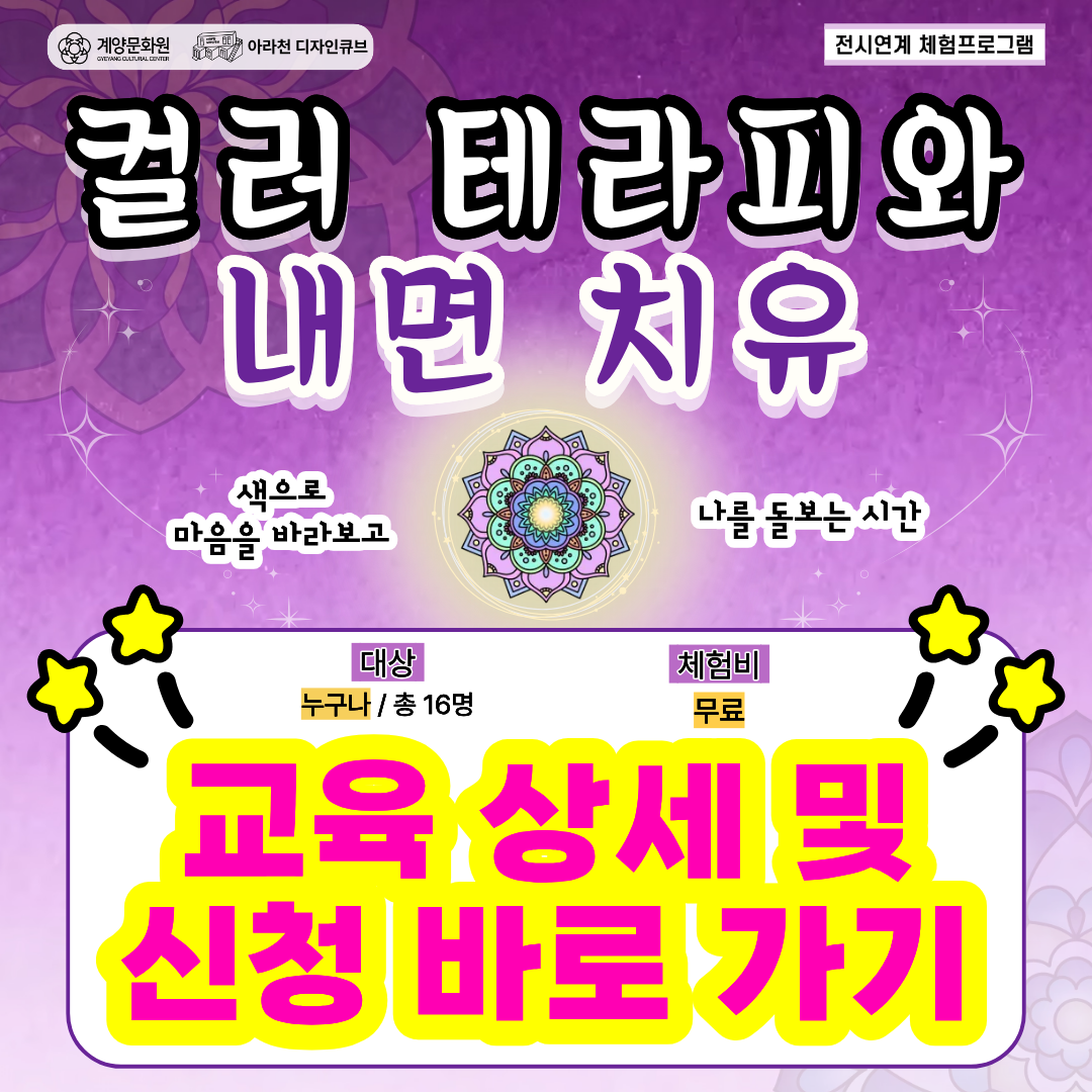 
⭐전시연계 체험프로그램⭐-💜컬러 테라피와 내면 치유💜 참여자 모집!!



2026년 아라천디자인큐브 전시연계 체험프로그램 두번째!!



💜컬러 테라피와 내면 치유💜



바쁘게 하루를 보내느라

정작 내 마음을 들여다볼 시간 가져본 적 있으신가요?

말로 표현하기 어려웠던 마음을 색으로 바라보고

만다라 컬러테라피를 통해 나의 감정과 내면을 만나보세요!

나를 돌보는 일은 거창할 필요 없어요~

마음이 끌리는 색 하나를 고르는 것부터 시작해보세요.

당신의 마음은 지금, 무슨 색인가요? 🤩



✔ 색으로 알아보는 나의 마음

✔ 만다라 컬러테라피로 감정 탐색

✔ 나를 이해하고 돌보는 특별한 시간

✔ 완성된 작품을 통해 만나는 또 하나의 나



💜컬러 테라피와 내면 치유💜는

아라갤러리에서 펼쳐지는 홍익대학교 교육대학원 동문 < 마음의 온도 展(The Temperature of the Heart) >의 전시연계 체험프로그램으로 작가의 내면과 작품 세계를 이해하고 만다라 컬러 테라피를 통해 자신의 감정과 내면을 탐색하며 나를 이해하고 회복하는 방법을 찾아가는 프로그램입니다.



⭐ 🎨나만의 색채 기록🎨 프로그램 안내 ⭐

● 일시 : 2026년 08월 30일 (일) 15시-16시 30분 (총 1회 / 90분)

● 장소: 아라천디자인큐브 (인천광역시 계양구 아라로 548 장기동50)

● 체험비: 무료

● 대상: 인천 시민 및 계양 구민 누구나 / 총 16명

● 내용 : 작가의 내면과 작품 세계를 이해하고 만다라 컬러 테라피를 통해 자신의 감정과 내면을 탐색하며 나를 이해하고 회복하는 방법을 찾아가는 전시연계 프로그램



⭐ 신청 기간 ⭐

08월 13일 (목) ~ 08월 25일 (화)



⭐ 신청 방법 ⭐

온라인 접수 / 네이버 폼 접수,작성 후 제출 (옆 링크 클릭, 작성 후 제출) ->  https://naver.me/59lC06Ha
 
 
⭐ 결과 발표 ⭐
8월 26일 (수) 개별 연락 예정



⭐유의 사항⭐

1. 💜컬러 테라피와 내면 치유💜는 1Day로 진행되는 수업입니다. 참고하시길 바랍니다.

2. 프로그램 신청 시, 1인당 1개의 작성 폼을 사용해주세요.

3. 프로그램 참여 대상자는 참여 가능 인원, 참여 시간 등을 고려하여 선정할 예정입니다.



⭐ 문의처⭐

아라천디자인큐브 ☎ 032 – 542 – 5755